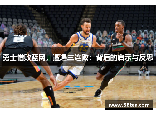 勇士惜败篮网，遭遇三连败：背后的启示与反思