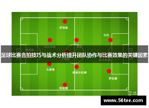 足球比赛合拍技巧与战术分析提升团队协作与比赛效果的关键因素
