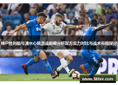 神户胜利船与清水心跳激战前瞻分析双方实力对比与战术布局探讨
