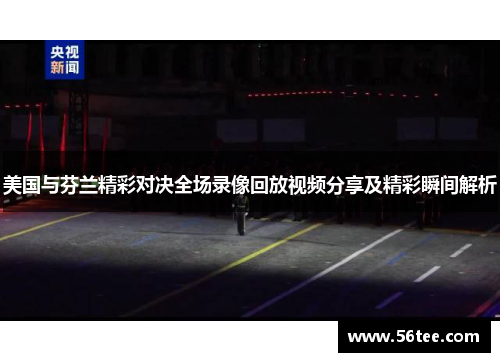 美国与芬兰精彩对决全场录像回放视频分享及精彩瞬间解析